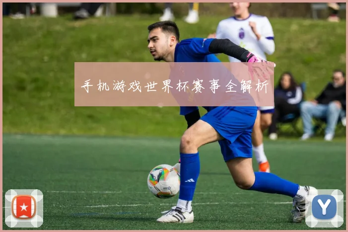 手机游戏世界杯赛事全解析