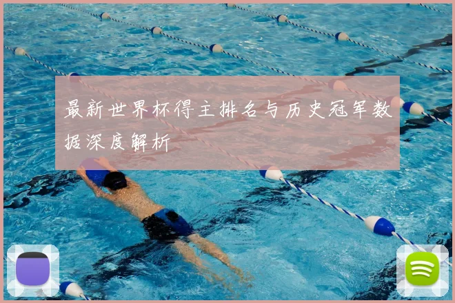 最新世界杯得主排名与历史冠军数据深度解析